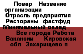 Повар › Название организации ­ Burger King › Отрасль предприятия ­ Рестораны, фастфуд › Минимальный оклад ­ 18 000 - Все города Работа » Вакансии   . Кировская обл.,Захарищево п.